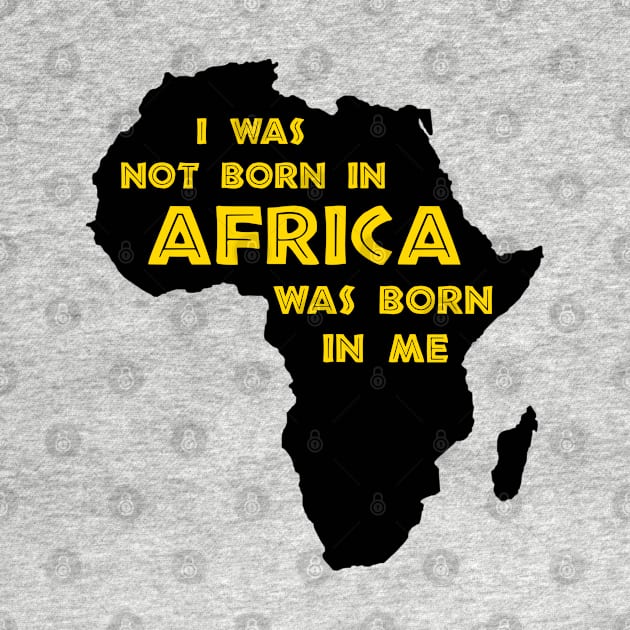I Was Not Born In Africa, Africa Was Born In Me, Black History, Africa, African American by UrbanLifeApparel